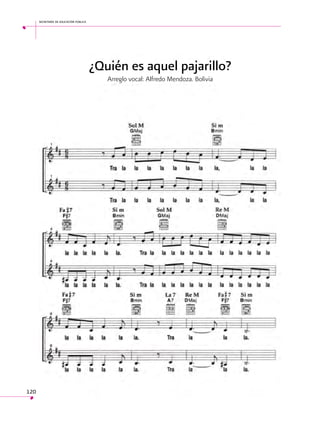 secretaría de educación pública

¿Quién es aquel pajarillo?
Arreglo vocal: Alfredo Mendoza. Bolivia

120

 