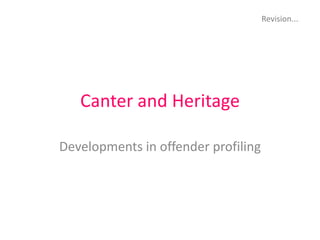 Canter and Heritage Developments in offender profiling Revision... 