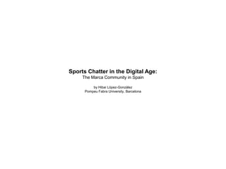 Sports Chatter in the Digital Age:
The Marca Community in Spain
by Hibai López-González
Pompeu Fabra University, Barcelona
 