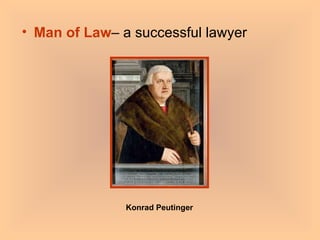 Man of Law – a successful lawyer                         Konrad Peutinger  