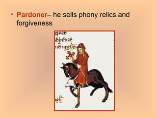 Pardoner – he sells phony relics and forgiveness 