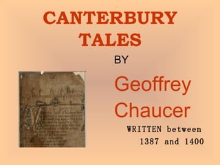 CANTERBURY TALES   BY Geoffrey Chaucer   WRITTEN between  1387 and 1400   