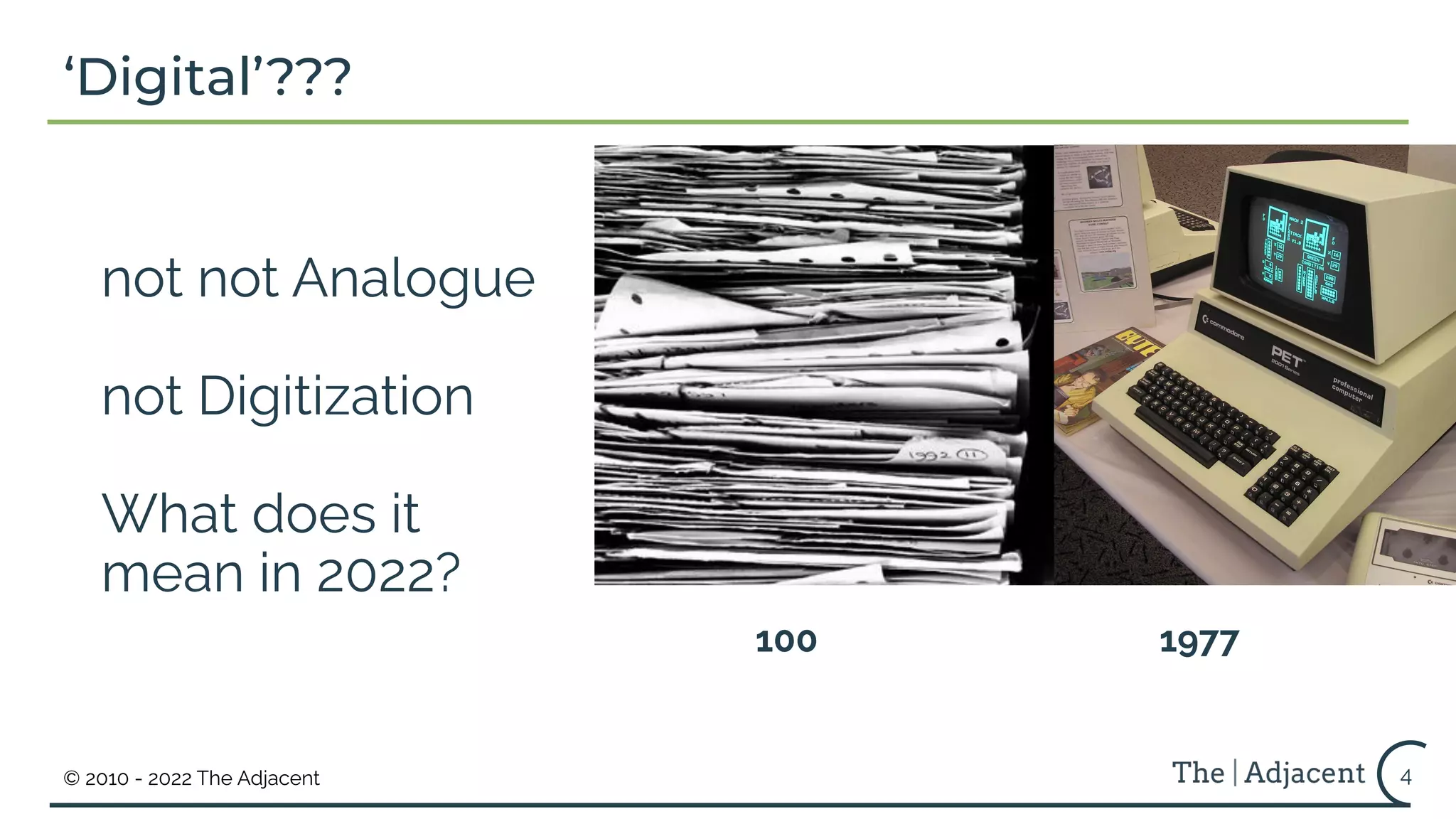 © 2010 - 2022 The Adjacent
not not Analogue
not Digitization
What does it
mean in 2022?
100 1977
4
‘Digital’???
 
