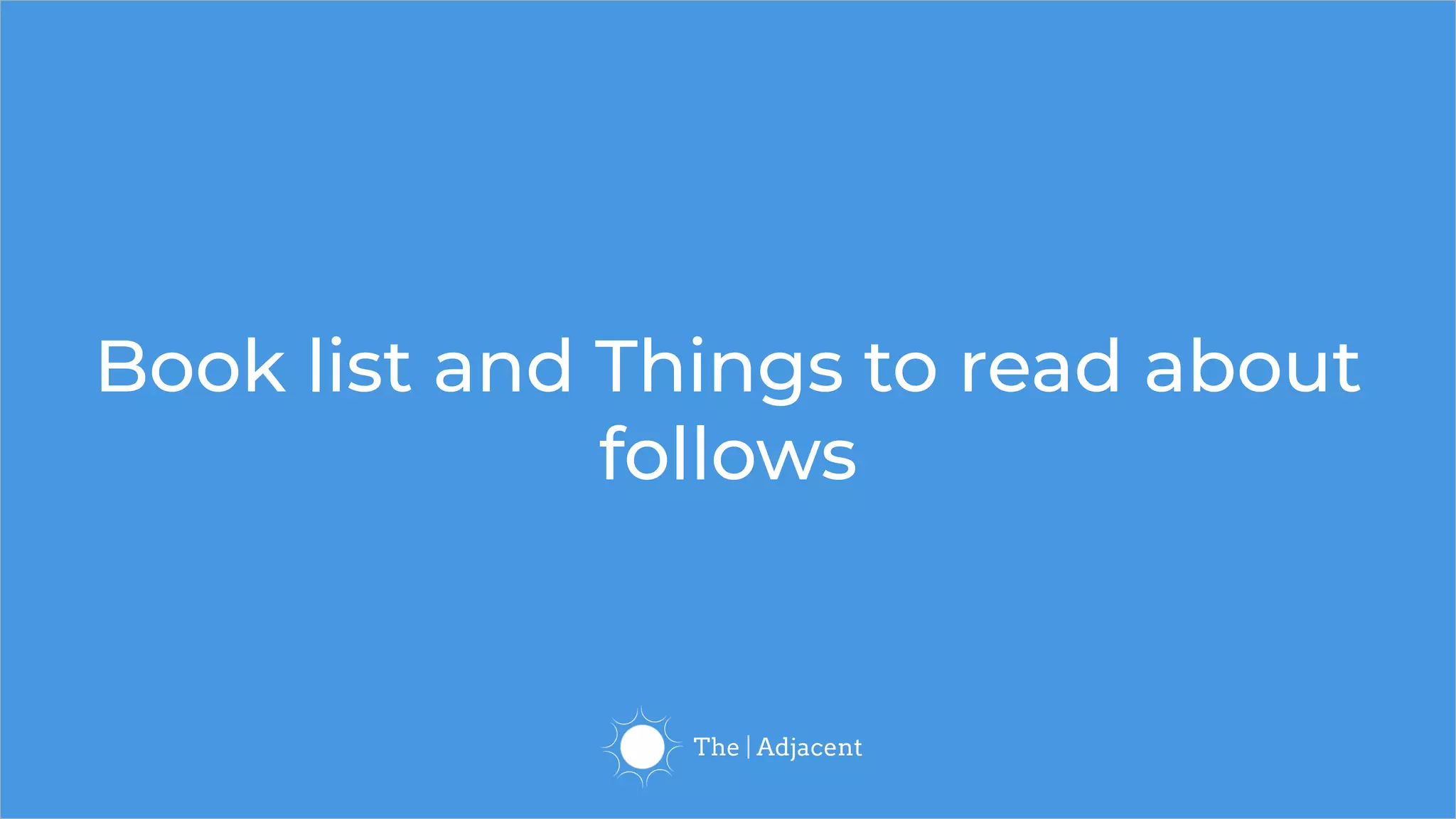 Book list and Things to read about
follows
 