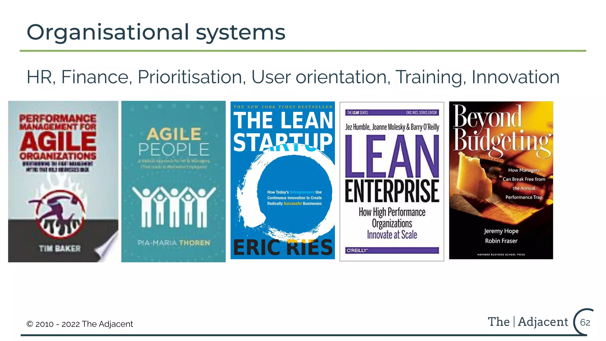 © 2010 - 2022 The Adjacent
Organisational systems
HR, Finance, Prioritisation, User orientation, Training, Innovation
62
 