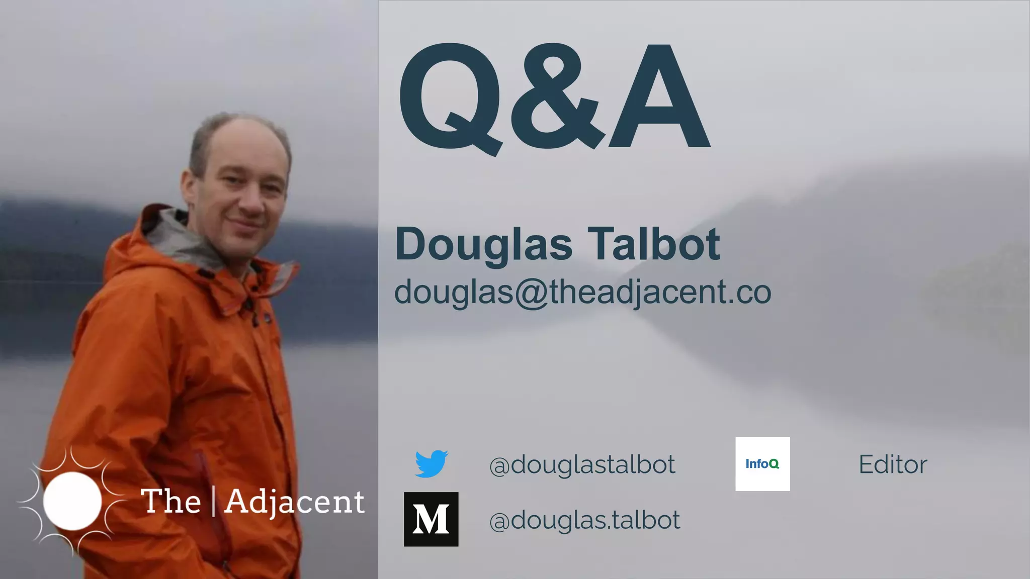 Q&A
Douglas Talbot
douglas@theadjacent.co
Editor
@douglastalbot
@douglas.talbot
 