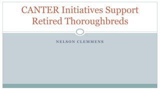 N E L S O N C L E M M E N S
CANTER Initiatives Support
Retired Thoroughbreds
 