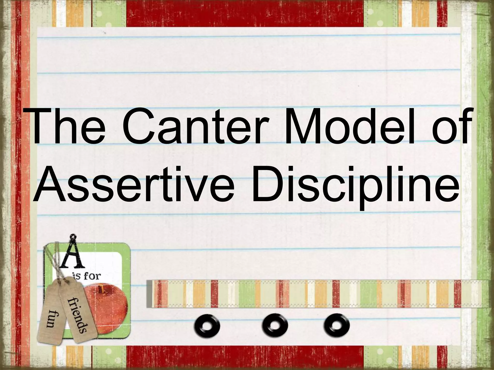 The Canter Model of
Assertive Discipline
 