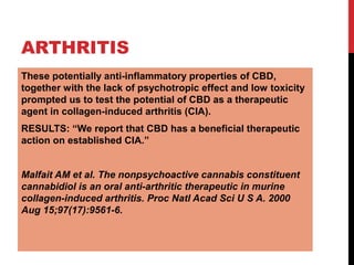 ARTHRITIS
These potentially anti-inflammatory properties of CBD,
together with the lack of psychotropic effect and low tox...