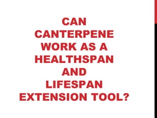 CAN
  CANTERPENE
   WORK AS A
  HEALTHSPAN
      AND
   LIFESPAN
EXTENSION TOOL?
 