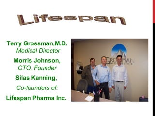 Terry Grossman,M.D.
   Medical Director
  Morris Johnson,
   CTO, Founder
   Silas Kanning,
   Co-founders of:
Lifespan Ph...