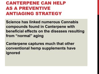 CANTERPENE CAN HELP
AS A PREVENTIVE
ANTIAGING STRATEGY
Science has linked numerous Cannabis
compounds found in Canterpene ...