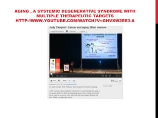 AGING , A SYSTEMIC DEGENERATIVE SYNDROME WITH
         MULTIPLE THERAPEUTIC TARGETS
HTTP://WWW.YOUTUBE.COM/WATCH?V=GHVXW2E...
