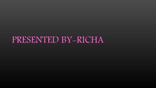 PRESENTED BY-RICHA
 