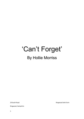 1
‘Can’t Forget’
By Hollie Morriss
29 South Road Ringwood Sixth Form
Ringwood, Hampshire
 
