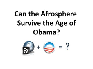 Can the Afrosphere  Survive the Age of Obama? 