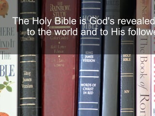 The Holy Bible is God's revealed
to the world and to His followe
 