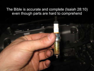 The Bible is accurate and complete (Isaiah 28:10)
even though parts are hard to comprehend
 