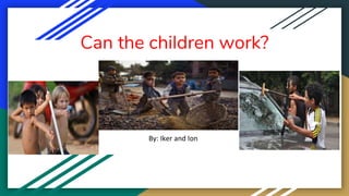 Can the children work?
By: Iker and Ion
 