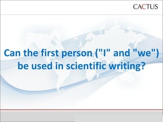 Can the first person (&quot;I&quot; and &quot;we&quot;) be used in scientific writing? 
