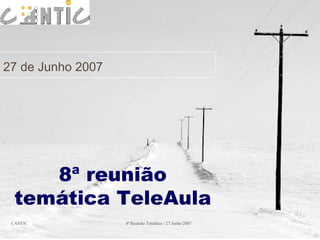 8ª reunião temática TeleAula 27 de Junho 2007 