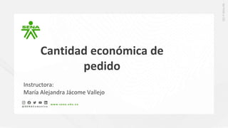 Cantidad económica de
pedido
Instructora:
María Alejandra Jácome Vallejo
 