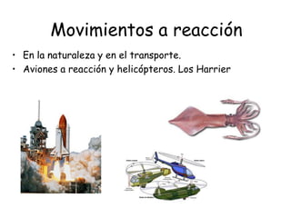 Movimientos a reacción
• En la naturaleza y en el transporte.
• Aviones a reacción y helicópteros. Los Harrier
 