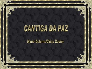 CANTIGA DA PAZ Maria Dolores/Chico Xavier 