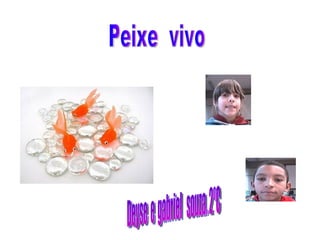 Deyse  e  gabriel  souza. 2ºC Peixe  vivo 