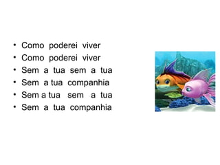 Como  poderei  viver  Como  poderei  viver Sem  a  tua  sem  a  tua Sem  a tua  companhia Sem a tua  sem  a  tua Sem  a  tua  companhia 