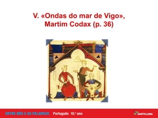 V. «Ondas do mar de Vigo»,
Martim Codax (p. 36)
 