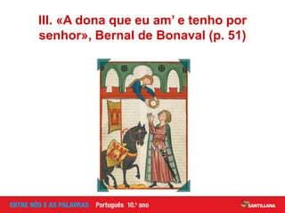 III. «A dona que eu am’ e tenho por
senhor», Bernal de Bonaval (p. 51)
 