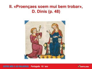 II. «Proençaes soem mui bem trobar»,
D. Dinis (p. 48)
 
