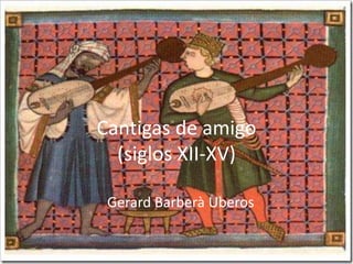 Cantigas de amigo
  (siglos XII-XV)

 Gerard Barberà Uberos
 