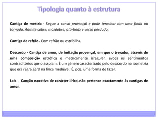 e drudo ou amante (quando a relação é completa); ao exprimir o seu amor, o trovador deve usar de mesura (autodomínio) para não ferir a reputação da dama.