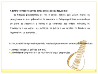 Características da sátira trovadorescaÉ concreta e particular;
