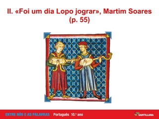 II. «Foi um dia Lopo jograr», Martim Soares
(p. 55)
 
