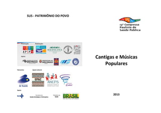 SUS - PATRIMÔNIO DO POVO
Patrocínio: Apoio Cultural:
Apoio:
Cantigas e Músicas
Populares
2013
 