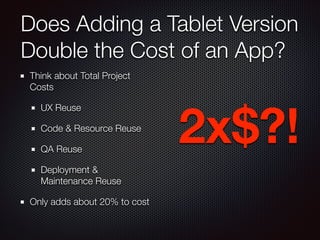 Does Adding a Tablet Version
Double the Cost of an App?
Think about Total Project
Costs
UX Reuse
Code & Resource Reuse
QA ...
