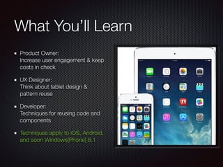 What You’ll Learn
Product Owner: 
Increase user engagement & keep
costs in check
UX Designer: 
Think about tablet design &...