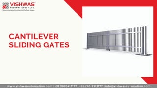 CANTILEVER
SLIDING GATES
www.vishwasautomation.com | +91 9898413127 | +91-265-2513177 | info@vishwasautomation.com
 