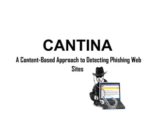 CANTINA
A Content-Based Approach to Detecting Phishing Web
Sites
 