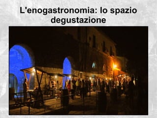 L'enogastronomia: lo spazio
degustazione
 