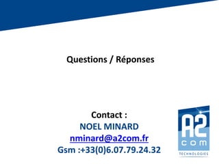 Questions / Réponses
Contact :
NOEL MINARD
nminard@a2com.fr
Gsm :+33(0)6.07.79.24.32
 