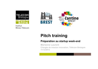 Pitch training
Atelier : le pitch de 5 min
Marianne Laurent
Chargée de mission innovation, Télécom Bretagne
 