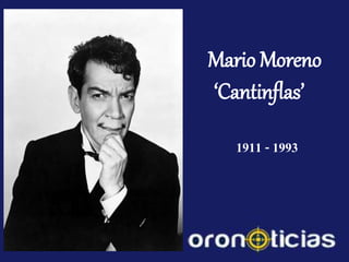 Mario Moreno
‘Cantinflas’
1911 - 1993
 