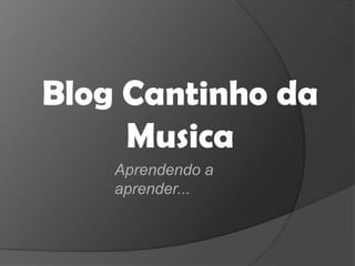 Blog Cantinho da Musica Aprendendo a aprender... 