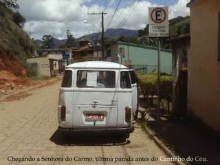 Chegando a Senhora do Carmo, última parada antes do  Cantinho do  Céu. 