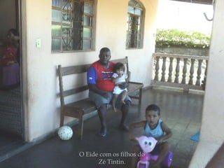 O Eide com os filhos do Zé Tintin. 