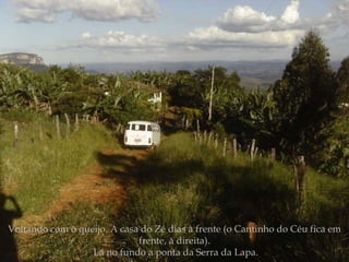 Voltando com o queijo. A casa do Zé dias à frente (o Cantinho do Céu fica em frente, à direita). Lá no fundo a ponta da Serra da Lapa. 